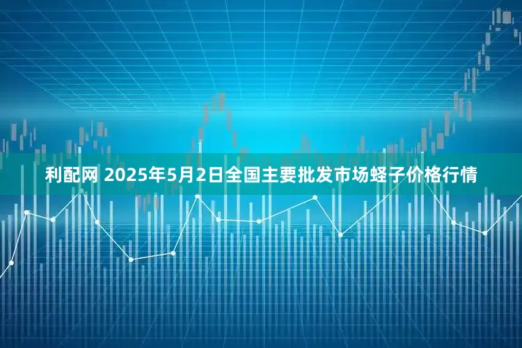 利配网 2025年5月2日全国主要批发市场蛏子价格行情